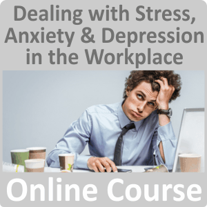 Dealing with Stress, Anxiety & Depression in the Workplace Online Training Course