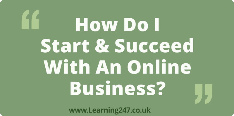How Do I Start & Succeed With An Online Business?