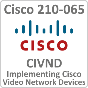 Cisco 210-065 CIVND: Implementing Cisco Video Network Devices Online Training Course
