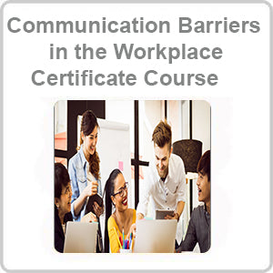 Communication Barriers in the Workplace Certificate Course