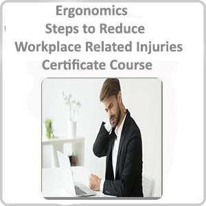 Ergonomics – Steps to Reduce Workplace Related Injuries Certificate Course