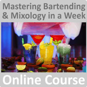 Mastering Bartending & Mixology Week or Less Online Course